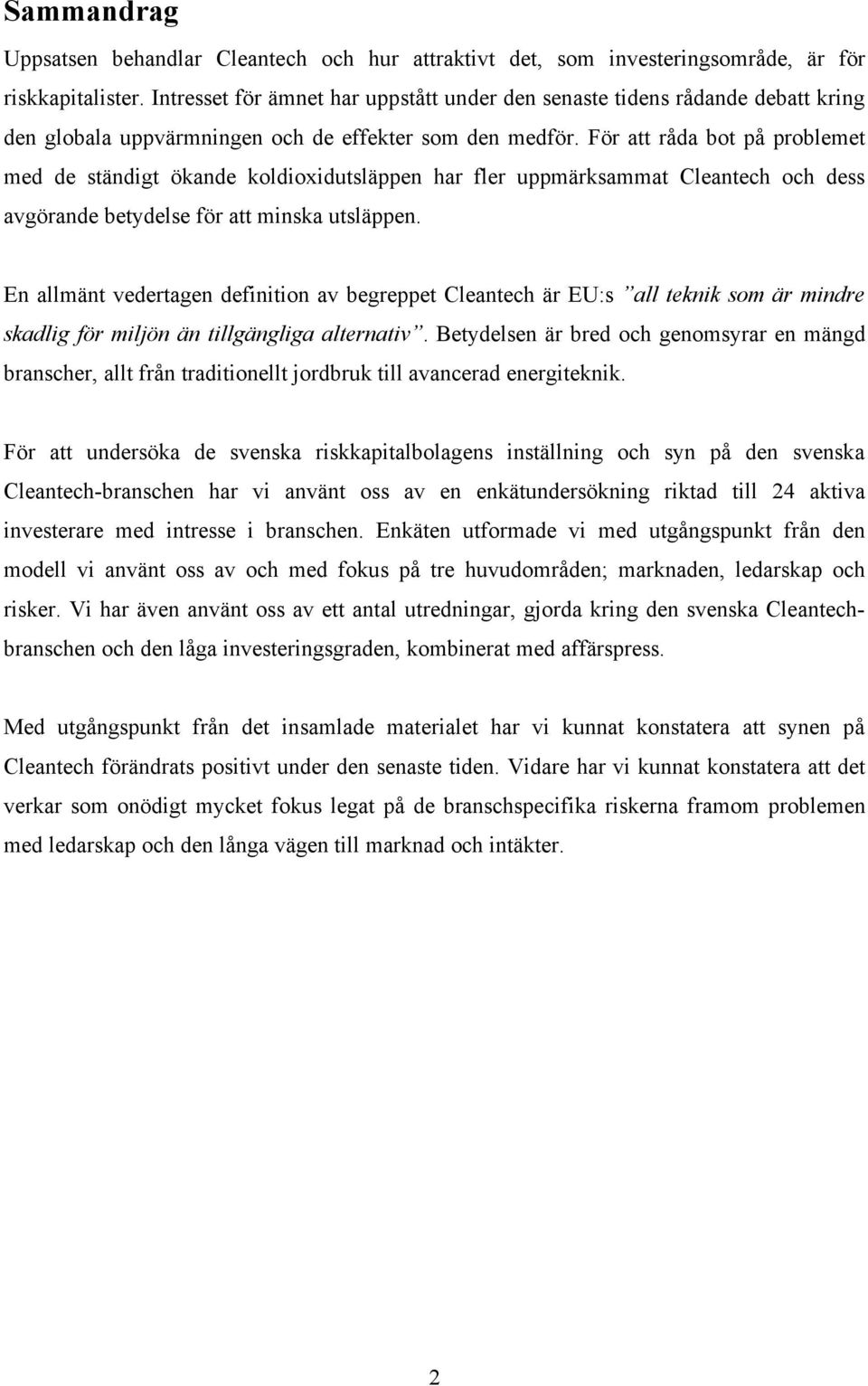 För att råda bot på problemet med de ständigt ökande koldioxidutsläppen har fler uppmärksammat Cleantech och dess avgörande betydelse för att minska utsläppen.