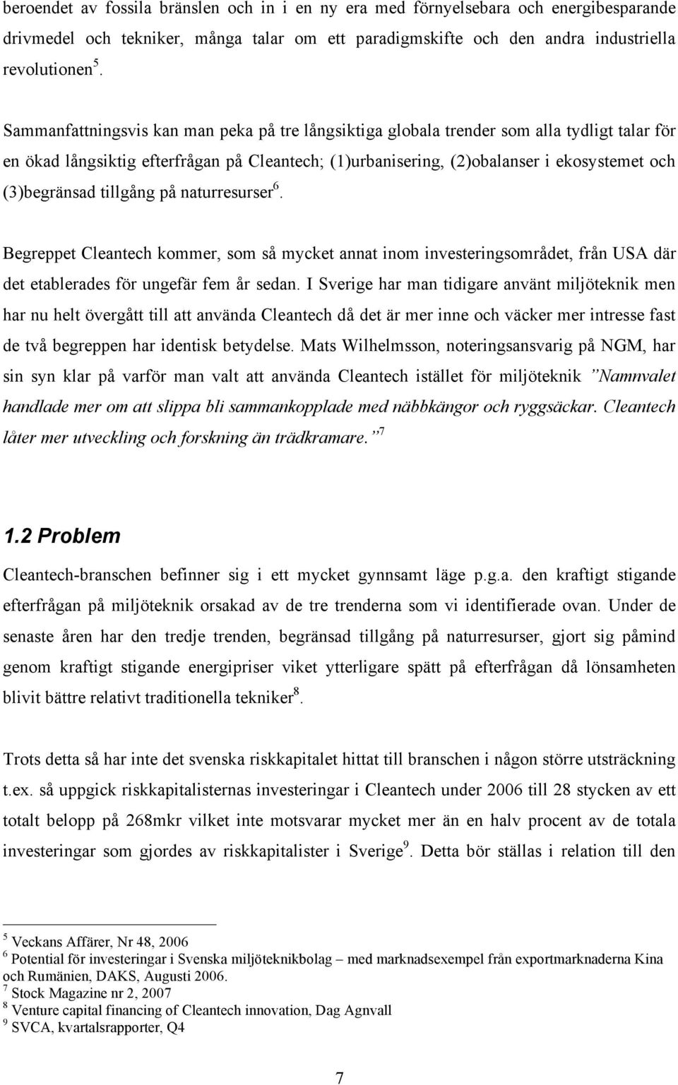 tillgång på naturresurser 6. Begreppet Cleantech kommer, som så mycket annat inom investeringsområdet, från USA där det etablerades för ungefär fem år sedan.