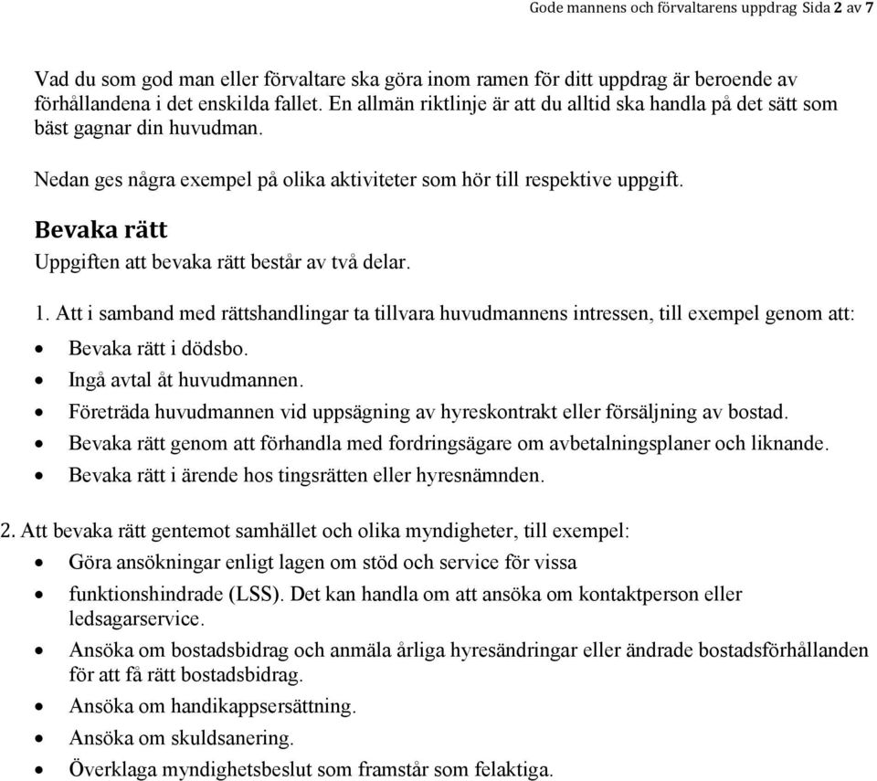 Bevaka rätt Uppgiften att bevaka rätt består av två delar. 1. Att i samband med rättshandlingar ta tillvara huvudmannens intressen, till exempel genom att: Bevaka rätt i dödsbo.