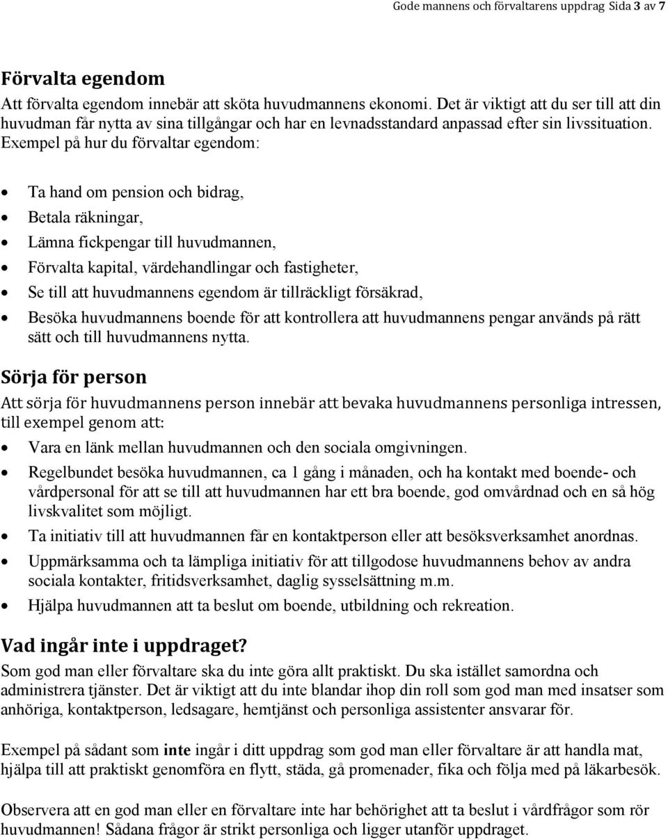 Exempel på hur du förvaltar egendom: Ta hand om pension och bidrag, Betala räkningar, Lämna fickpengar till huvudmannen, Förvalta kapital, värdehandlingar och fastigheter, Se till att huvudmannens