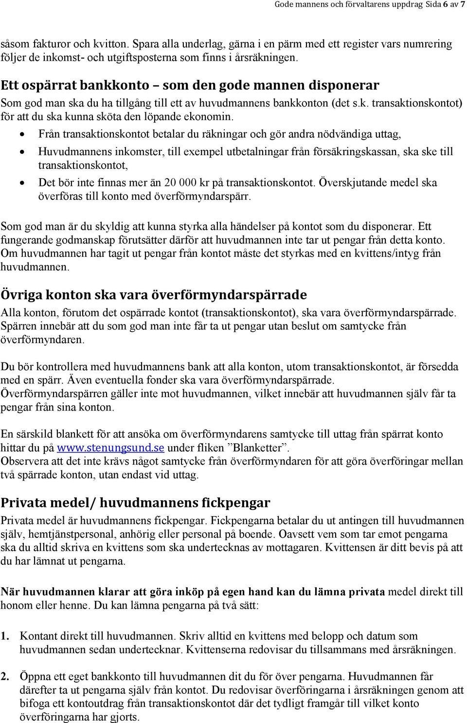 Ett ospärrat bankkonto som den gode mannen disponerar Som god man ska du ha tillgång till ett av huvudmannens bankkonton (det s.k. transaktionskontot) för att du ska kunna sköta den löpande ekonomin.