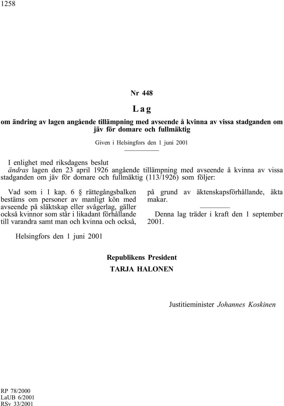 6 rättegångsbalken bestäms om personer av manligt kön med avseende på släktskap eller svågerlag, gäller också kvinnor som står i likadant förhållande till varandra samt man och kvinna och också, på