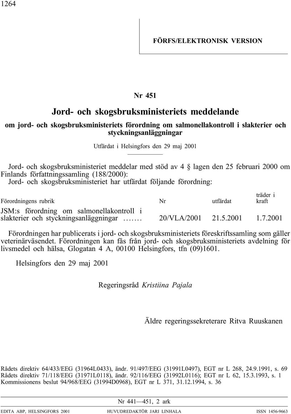utfärdat följande förordning: Förordningens rubrik Nr utfärdat träder i kraft JSM:s förordning om salmonellakontroll i slakterier och styckningsanläggningar... 20/VLA/2001 21.5.2001 1.7.