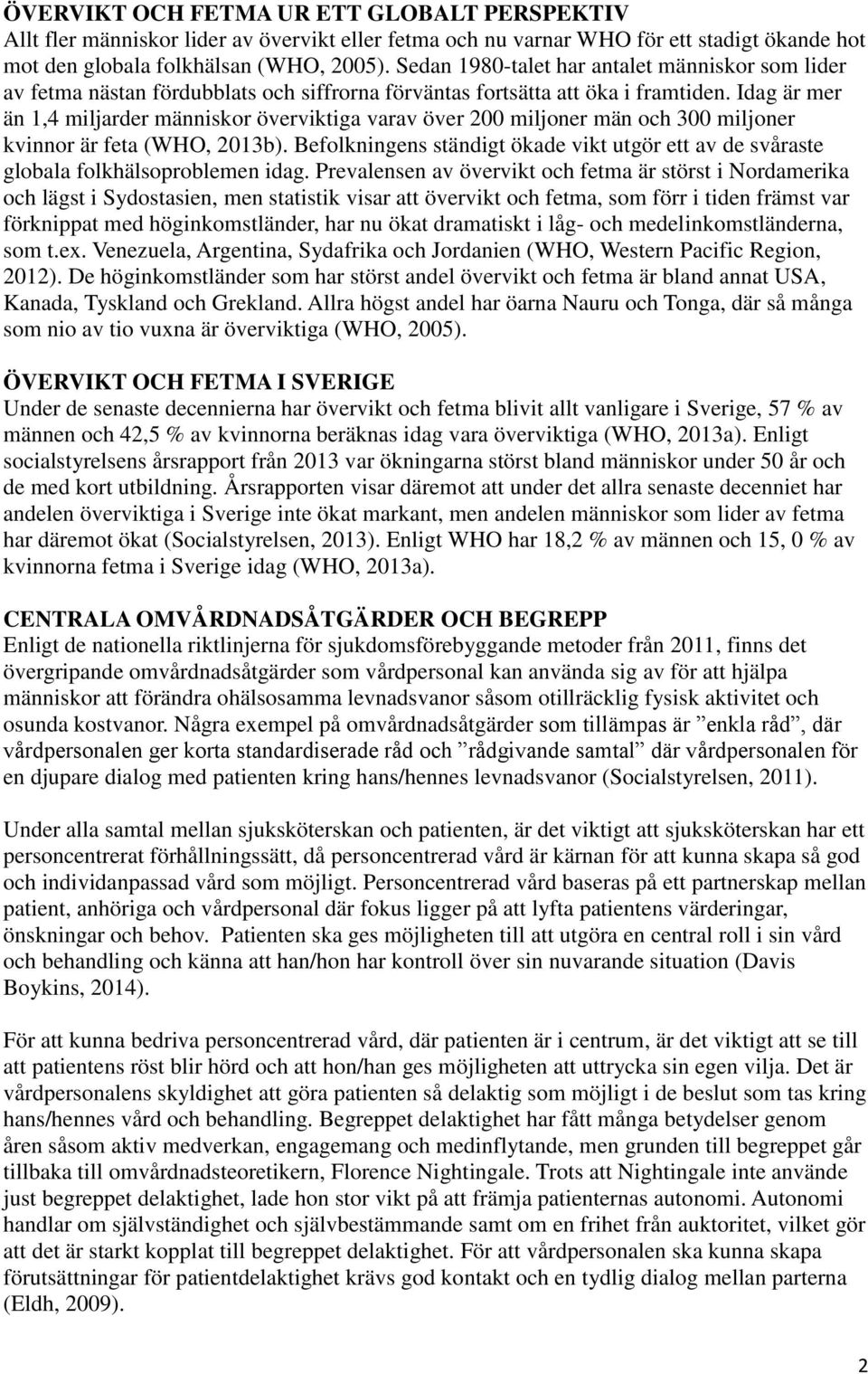 Idag är mer än 1,4 miljarder människor överviktiga varav över 200 miljoner män och 300 miljoner kvinnor är feta (WHO, 2013b).