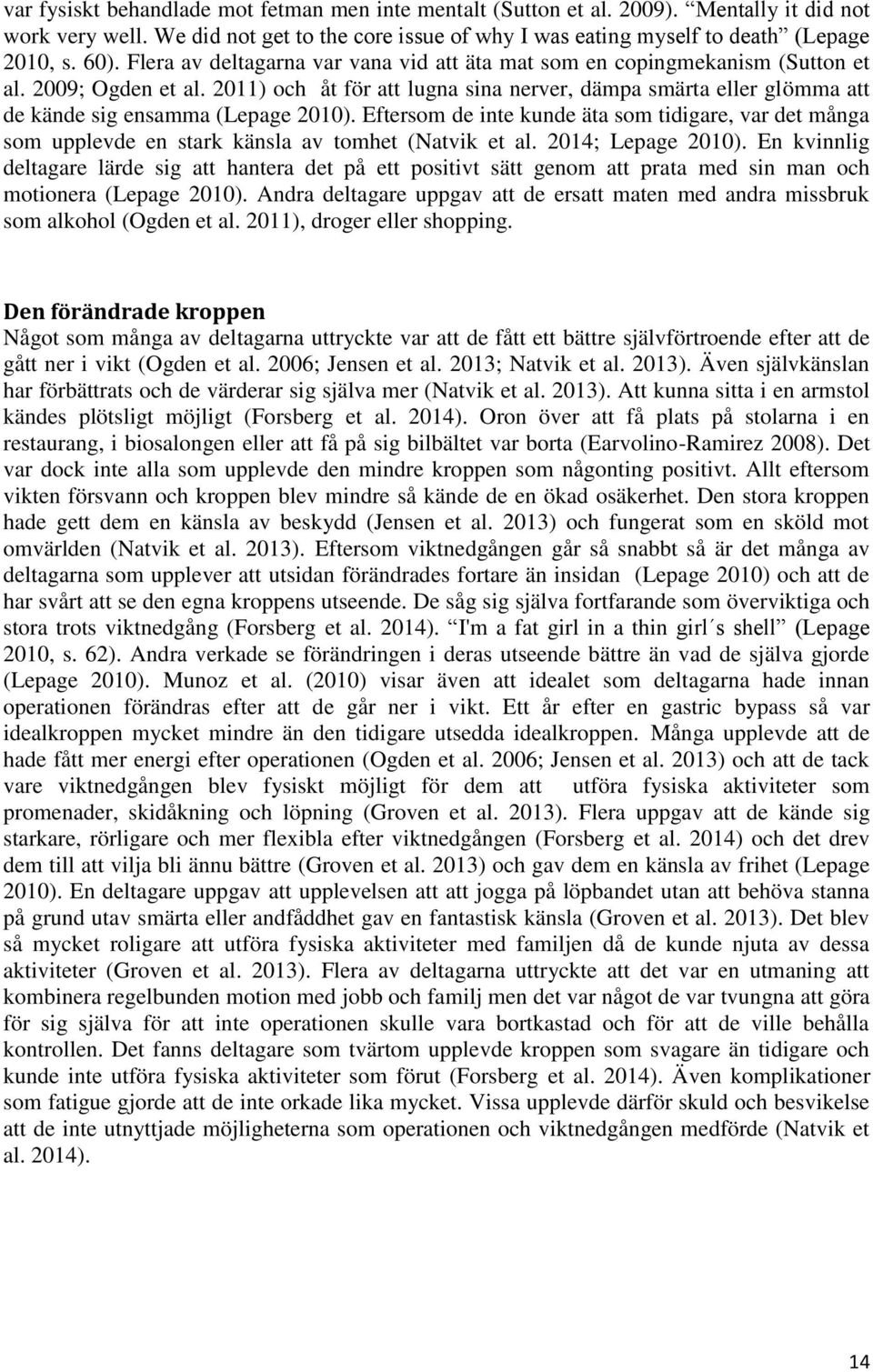 2011) och åt för att lugna sina nerver, dämpa smärta eller glömma att de kände sig ensamma (Lepage 2010).