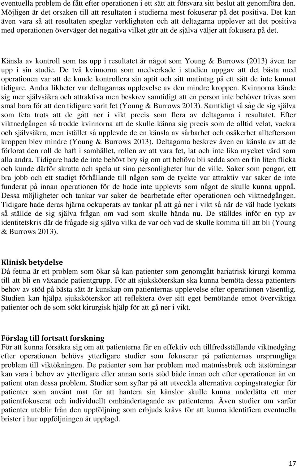 Känsla av kontroll som tas upp i resultatet är något som Young & Burrows (2013) även tar upp i sin studie.