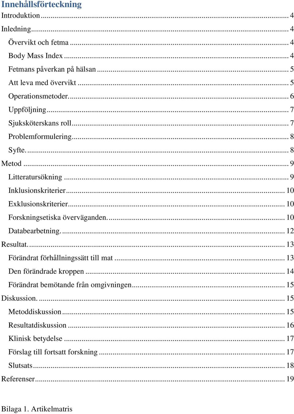 .. 10 Forskningsetiska överväganden.... 10 Databearbetning.... 12 Resultat.... 13 Förändrat förhållningssätt till mat... 13 Den förändrade kroppen.