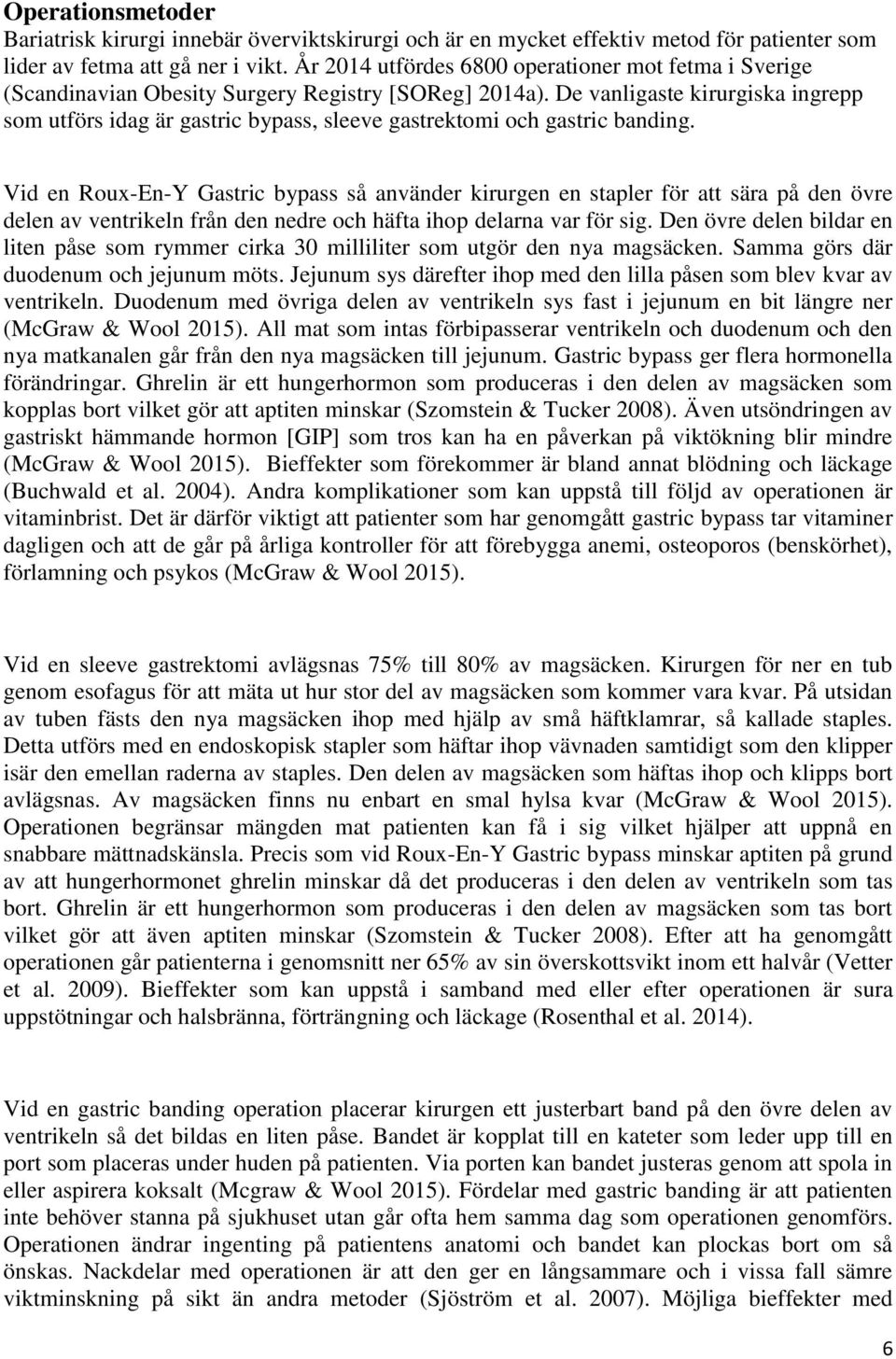 De vanligaste kirurgiska ingrepp som utförs idag är gastric bypass, sleeve gastrektomi och gastric banding.