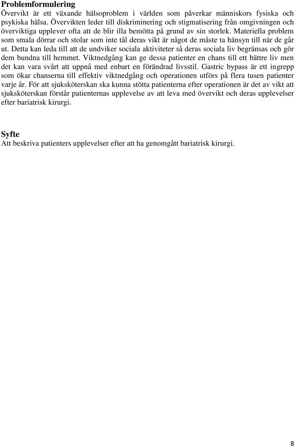 Materiella problem som smala dörrar och stolar som inte tål deras vikt är något de måste ta hänsyn till när de går ut.