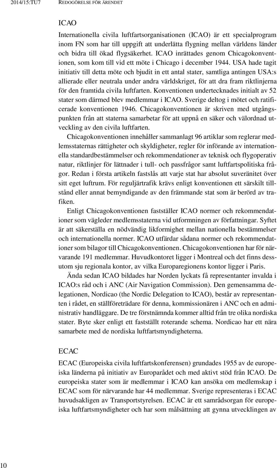 USA hade tagit initiativ till detta möte och bjudit in ett antal stater, samtliga antingen USA:s allierade eller neutrala under andra världskriget, för att dra fram riktlinjerna för den framtida