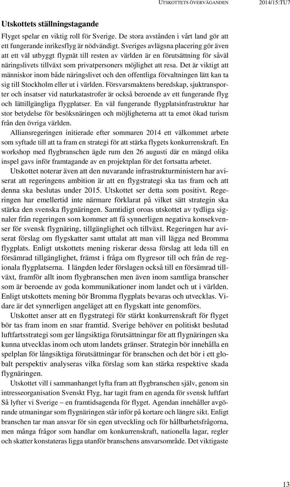 Det är viktigt att människor inom både näringslivet och den offentliga förvaltningen lätt kan ta sig till Stockholm eller ut i världen.