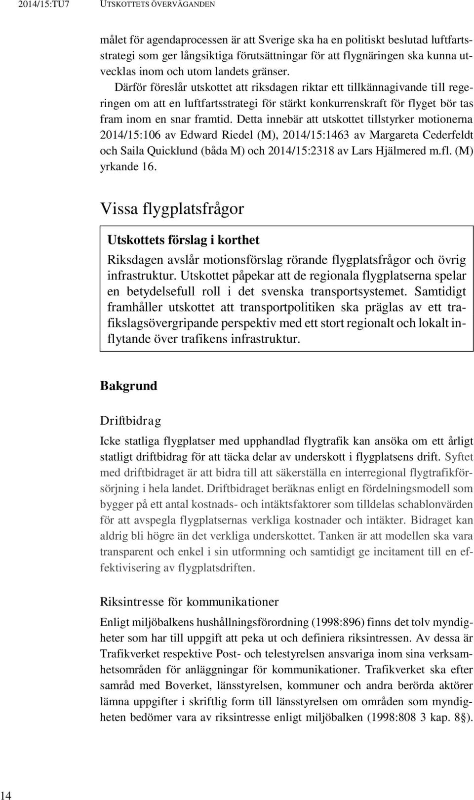 Därför föreslår utskottet att riksdagen riktar ett tillkännagivande till regeringen om att en luftfartsstrategi för stärkt konkurrenskraft för flyget bör tas fram inom en snar framtid.