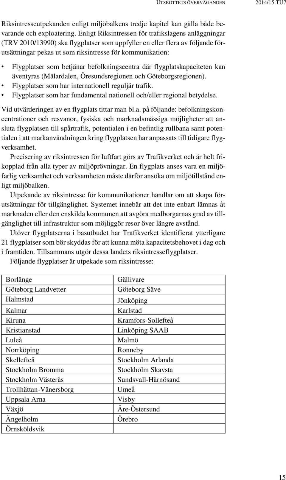 som betjänar befolkningscentra där flygplatskapaciteten kan äventyras (Mälardalen, Öresundsregionen och Göteborgsregionen). Flygplatser som har internationell reguljär trafik.