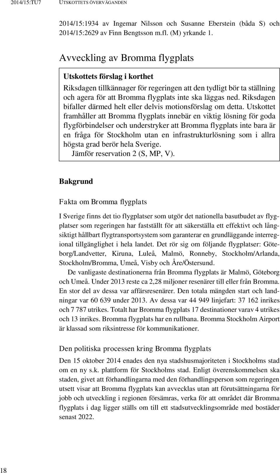 Riksdagen bifaller därmed helt eller delvis motionsförslag om detta.