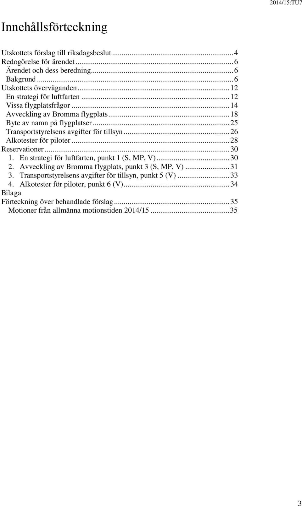 .. 26 Alkotester för piloter... 28 Reservationer... 30 1. En strategi för luftfarten, punkt 1 (S, MP, V)... 30 2. Avveckling av Bromma flygplats, punkt 3 (S, MP, V)... 31 3.