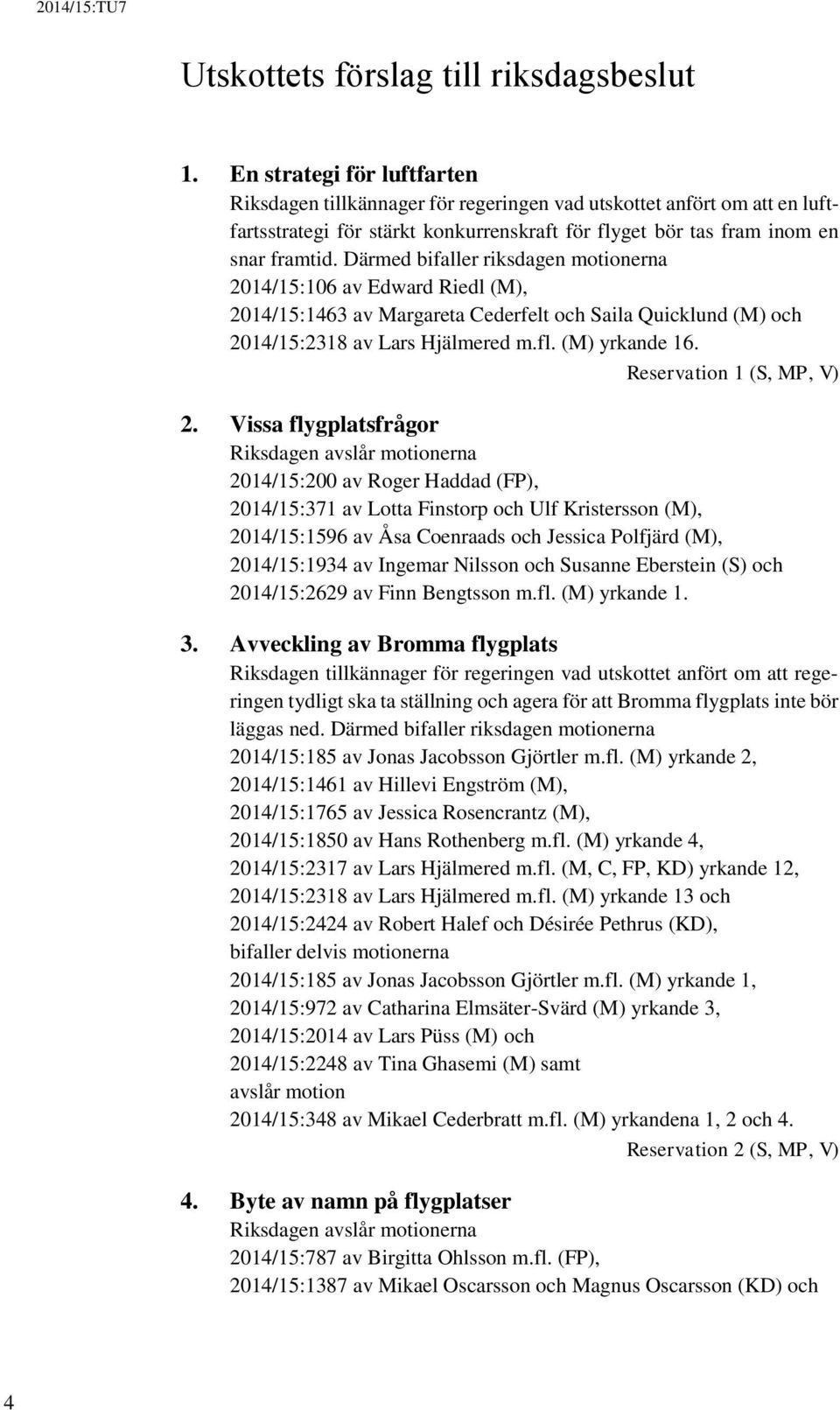 Därmed bifaller riksdagen motionerna 2014/15:106 av Edward Riedl (M), 2014/15:1463 av Margareta Cederfelt och Saila Quicklund (M) och 2014/15:2318 av Lars Hjälmered m.fl. (M) yrkande 16.