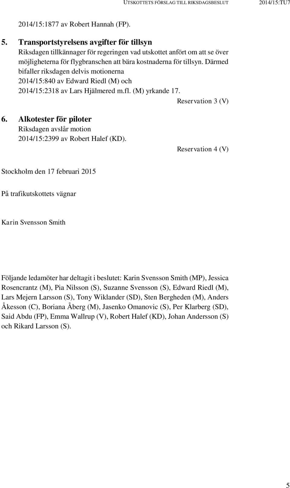 Därmed bifaller riksdagen delvis motionerna 2014/15:840 av Edward Riedl (M) och 2014/15:2318 av Lars Hjälmered m.fl. (M) yrkande 17. Reservation 3 (V) 6.
