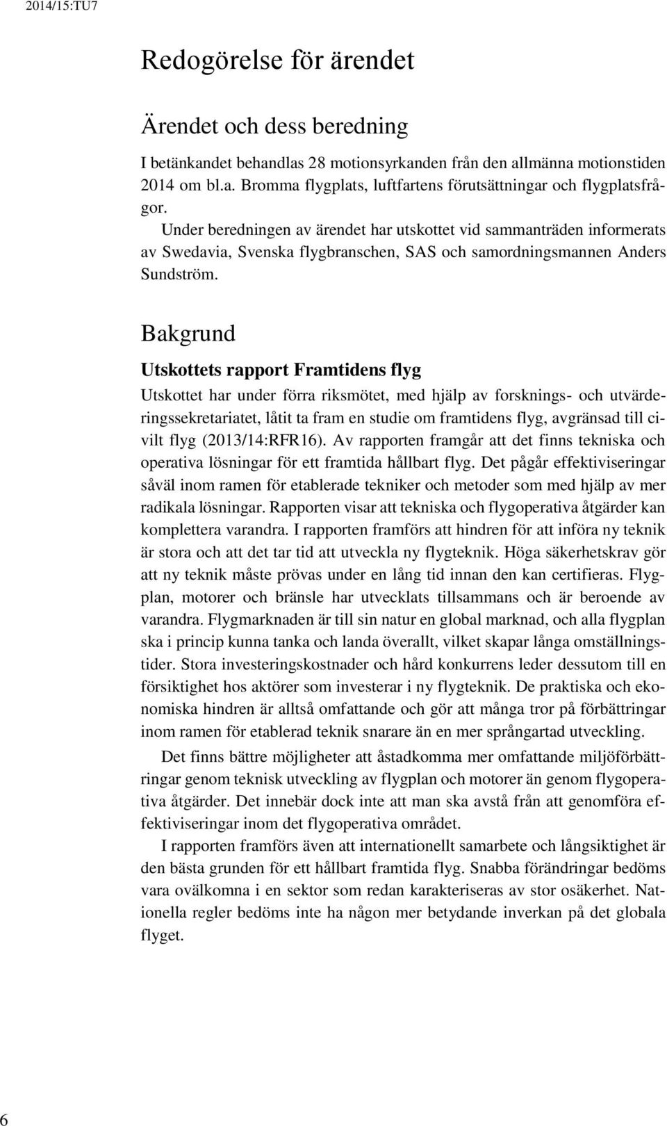 Bakgrund Utskottets rapport Framtidens flyg Utskottet har under förra riksmötet, med hjälp av forsknings- och utvärderingssekretariatet, låtit ta fram en studie om framtidens flyg, avgränsad till