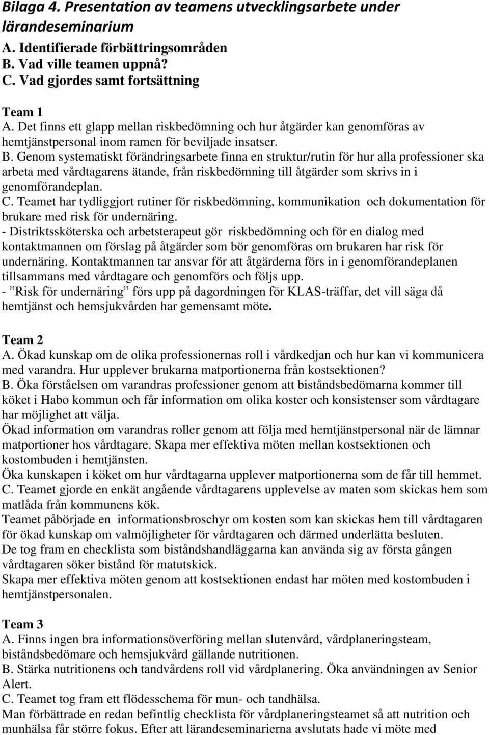 Genom systematiskt förändringsarbete finna en struktur/rutin för hur alla professioner ska arbeta med vårdtagarens ätande, från riskbedömning till åtgärder som skrivs in i genomförandeplan. C.