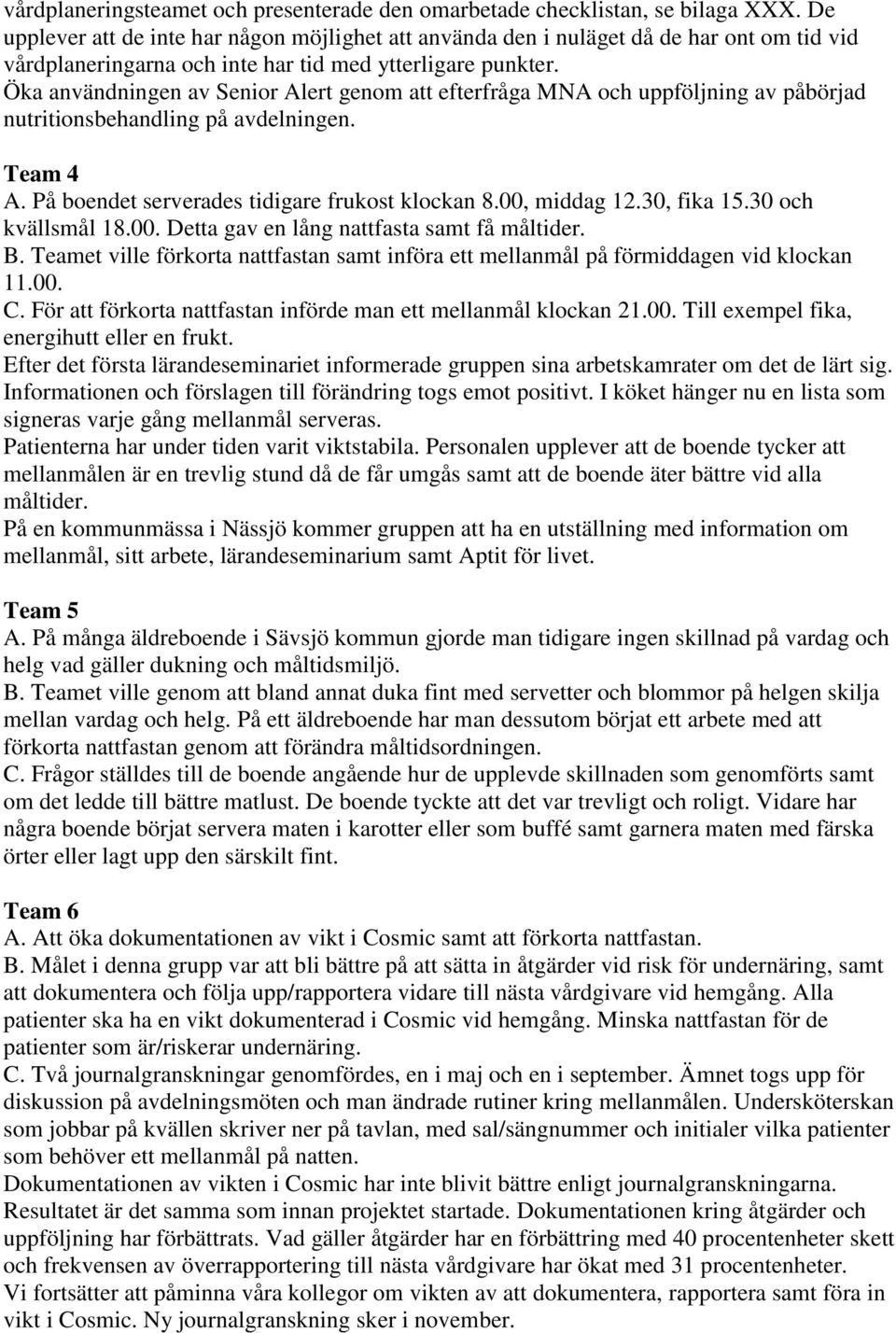 Öka användningen av Senior Alert genom att efterfråga MNA och uppföljning av påbörjad nutritionsbehandling på avdelningen. Team 4 A. På boendet serverades tidigare frukost klockan 8.00, middag 12.