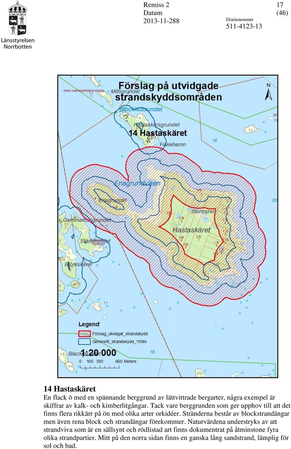 Stränderna består av blockstrandängar men även rena block och strandängar förekommer.