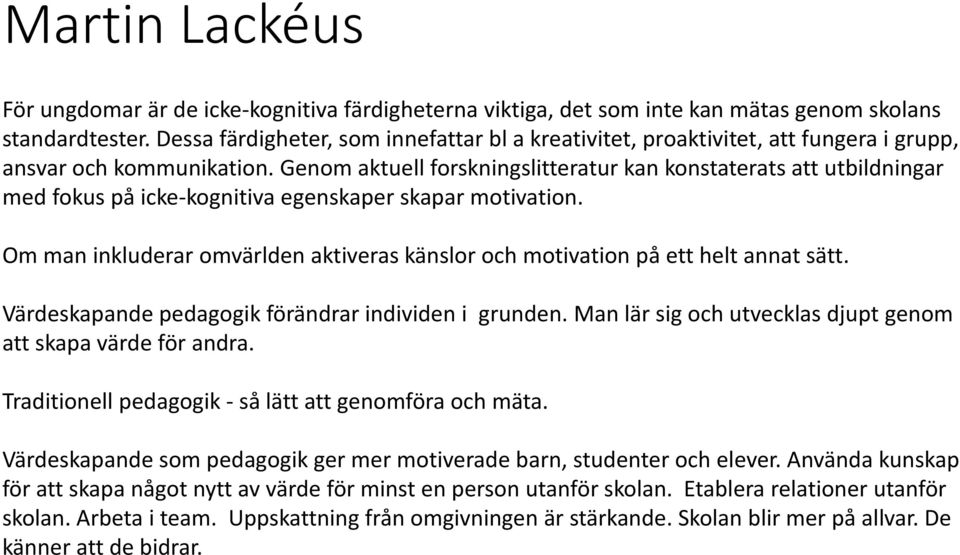 Genom aktuell forskningslitteratur kan konstaterats att utbildningar med fokus på icke-kognitiva egenskaper skapar motivation.