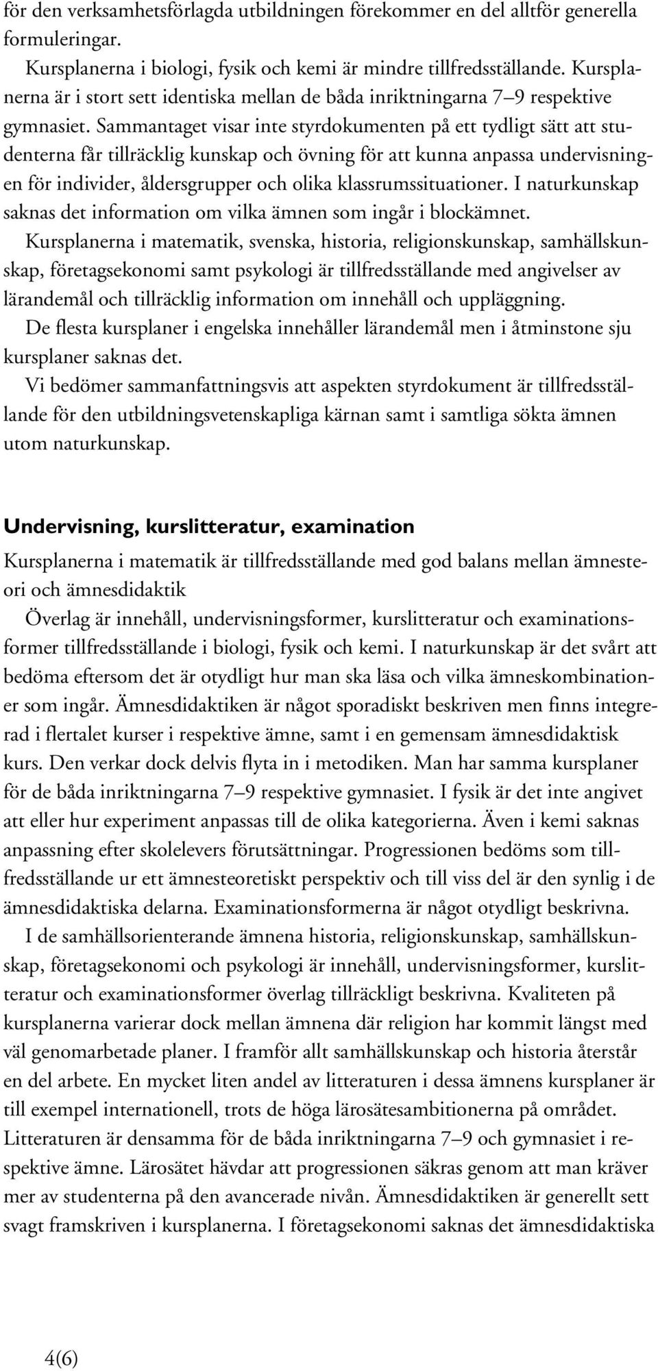 Sammantaget visar inte styrdokumenten på ett tydligt sätt att studenterna får tillräcklig kunskap och övning för att kunna anpassa undervisningen för individer, åldersgrupper och olika
