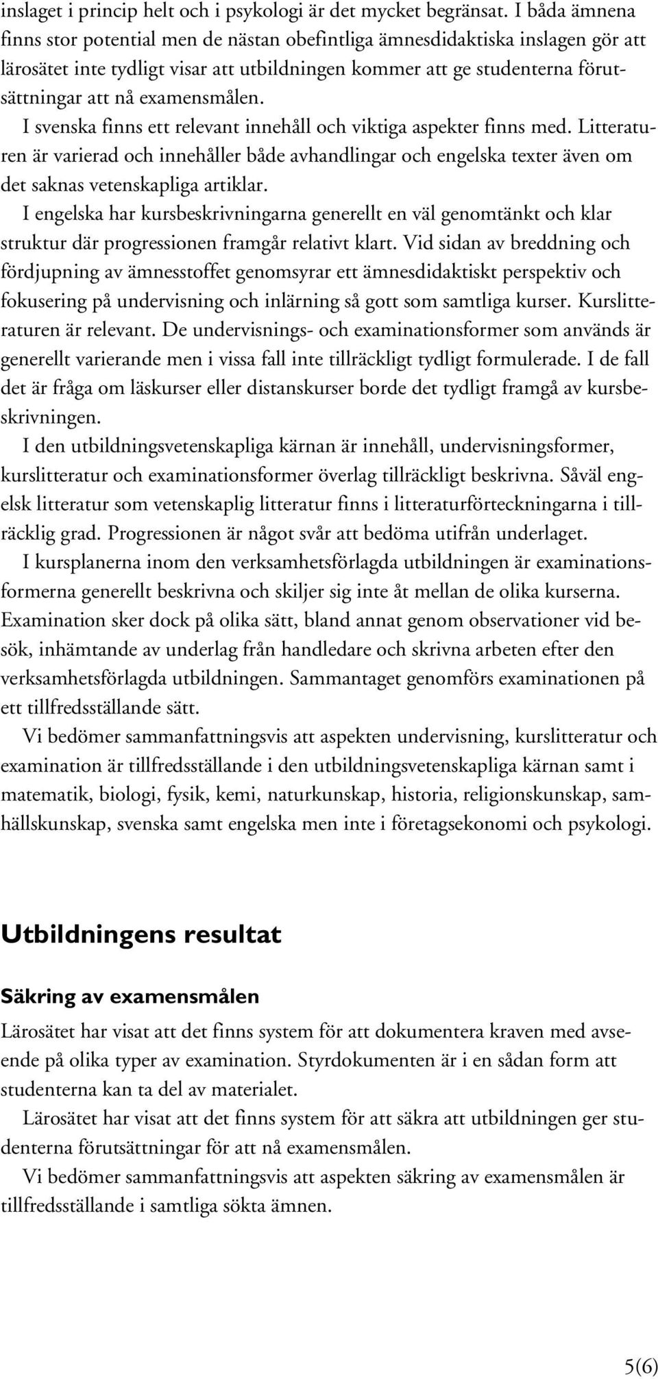 examensmålen. I svenska finns ett relevant innehåll och viktiga aspekter finns med.
