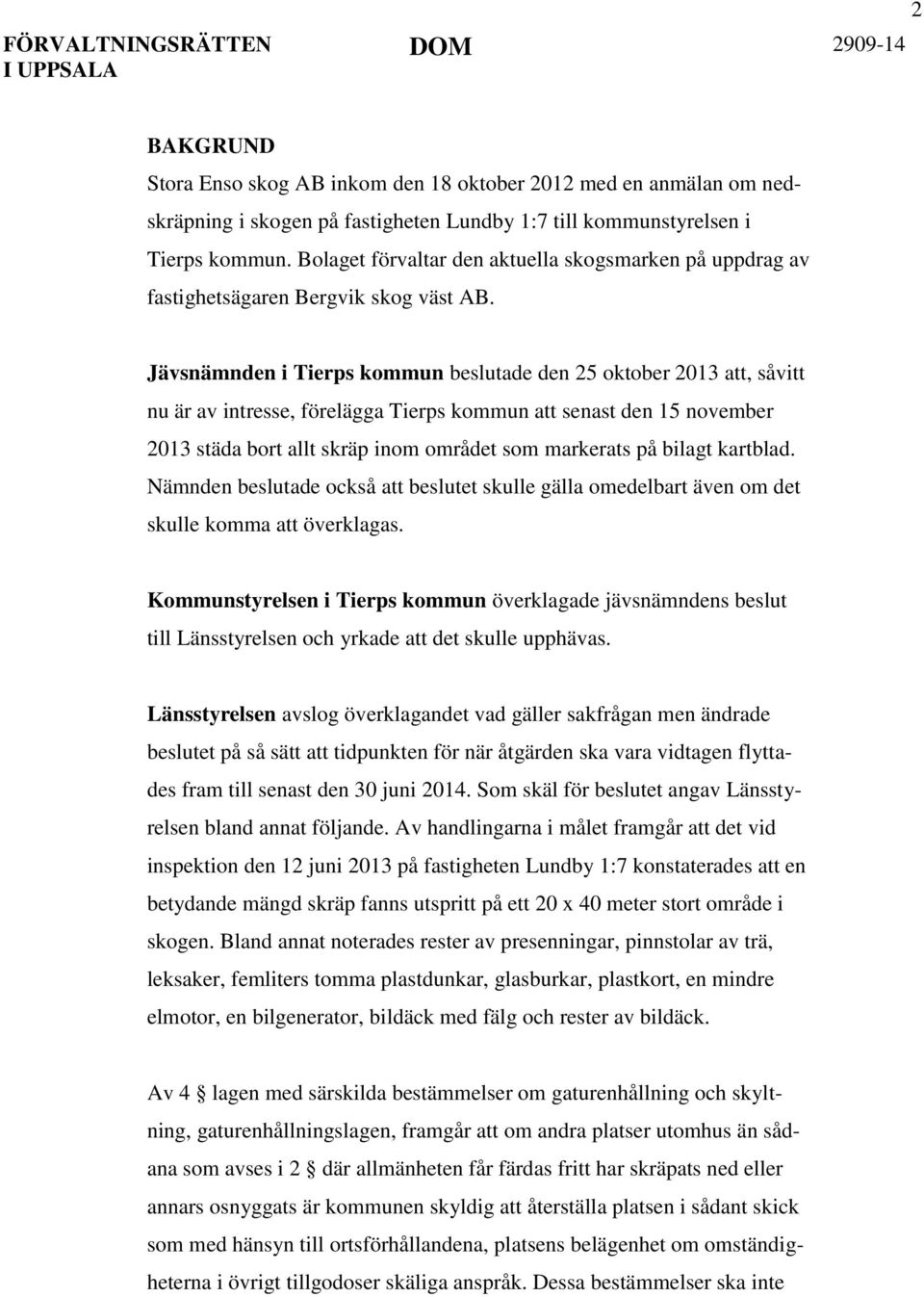 Jävsnämnden i Tierps kommun beslutade den 25 oktober 2013 att, såvitt nu är av intresse, förelägga Tierps kommun att senast den 15 november 2013 städa bort allt skräp inom området som markerats på