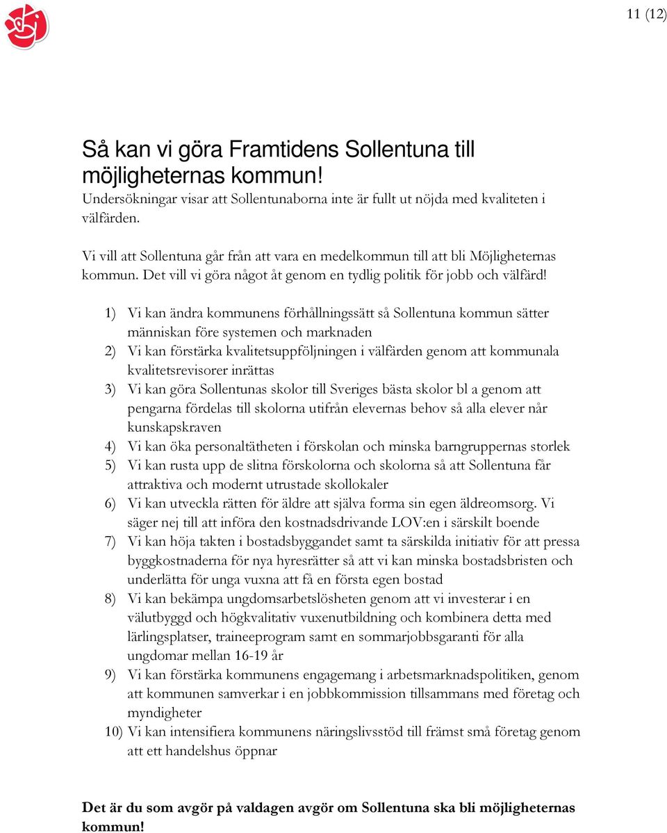 1) Vi kan ändra kommunens förhållningssätt så Sollentuna kommun sätter människan före systemen och marknaden 2) Vi kan förstärka kvalitetsuppföljningen i välfärden genom att kommunala