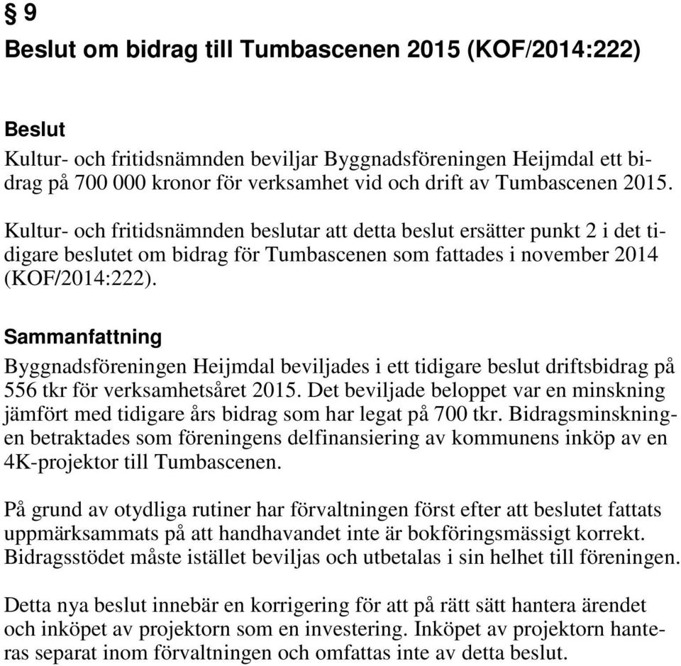 Byggnadsföreningen Heijmdal beviljades i ett tidigare beslut driftsbidrag på 556 tkr för verksamhetsåret 2015.