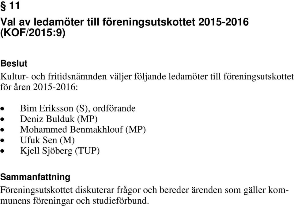 ordförande Deniz Bulduk (MP) Mohammed Benmakhlouf (MP) Ufuk Sen (M) Kjell Sjöberg (TUP)