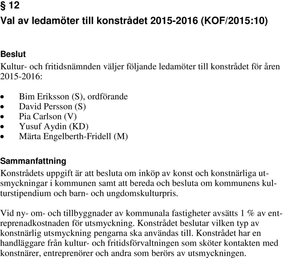 kulturstipendium och barn- och ungdomskulturpris. Vid ny- om- och tillbyggnader av kommunala fastigheter avsätts 1 % av entreprenadkostnaden för utsmyckning.