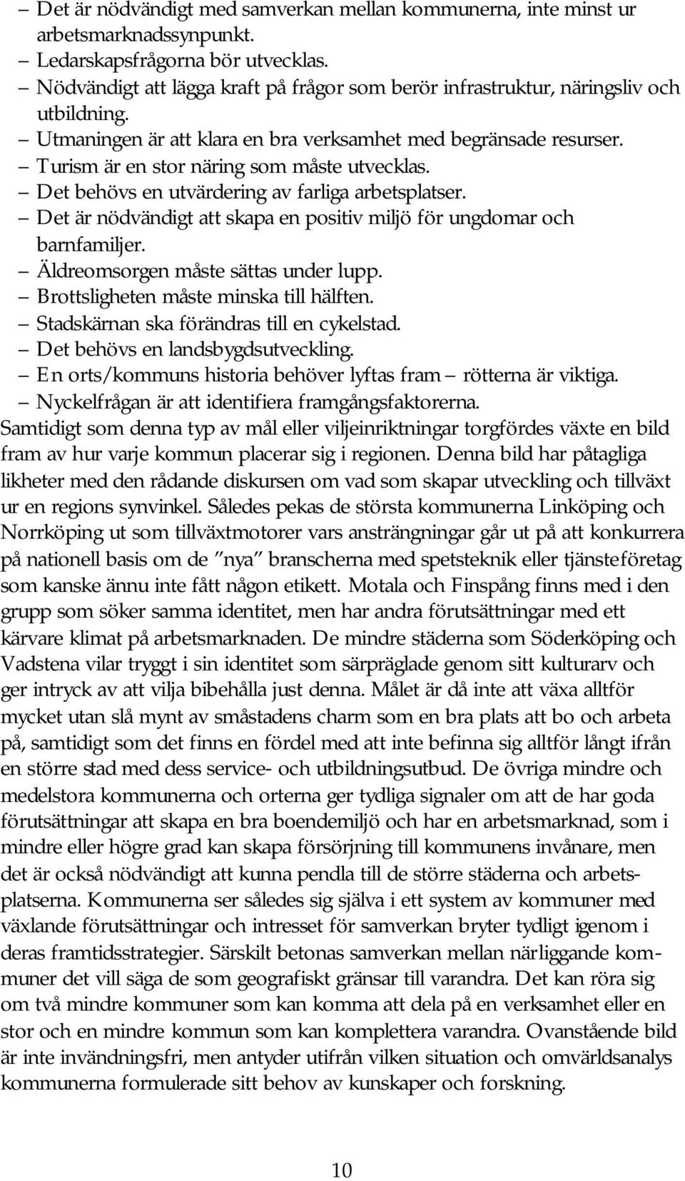 Turism är en stor näring som måste utvecklas. Det behövs en utvärdering av farliga arbetsplatser. Det är nödvändigt att skapa en positiv miljö för ungdomar och barnfamiljer.