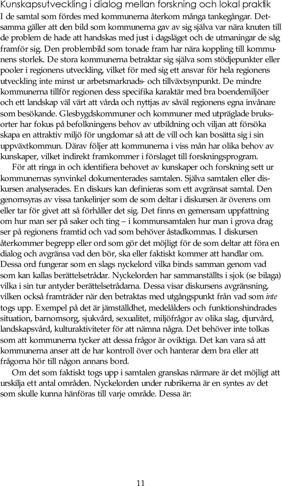 Den problembild som tonade fram har nära koppling till kommunens storlek.