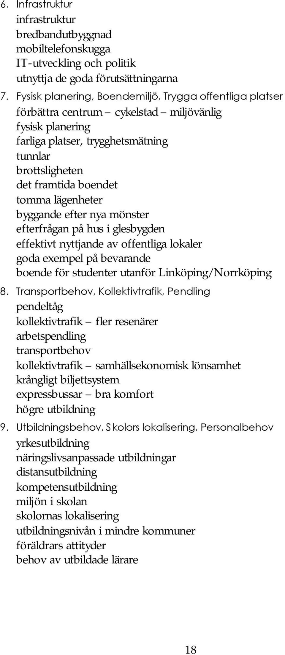 lägenheter byggande efter nya mönster efterfrågan på hus i glesbygden effektivt nyttjande av offentliga lokaler goda exempel på bevarande boende för studenter utanför Linköping/Norrköping 8.