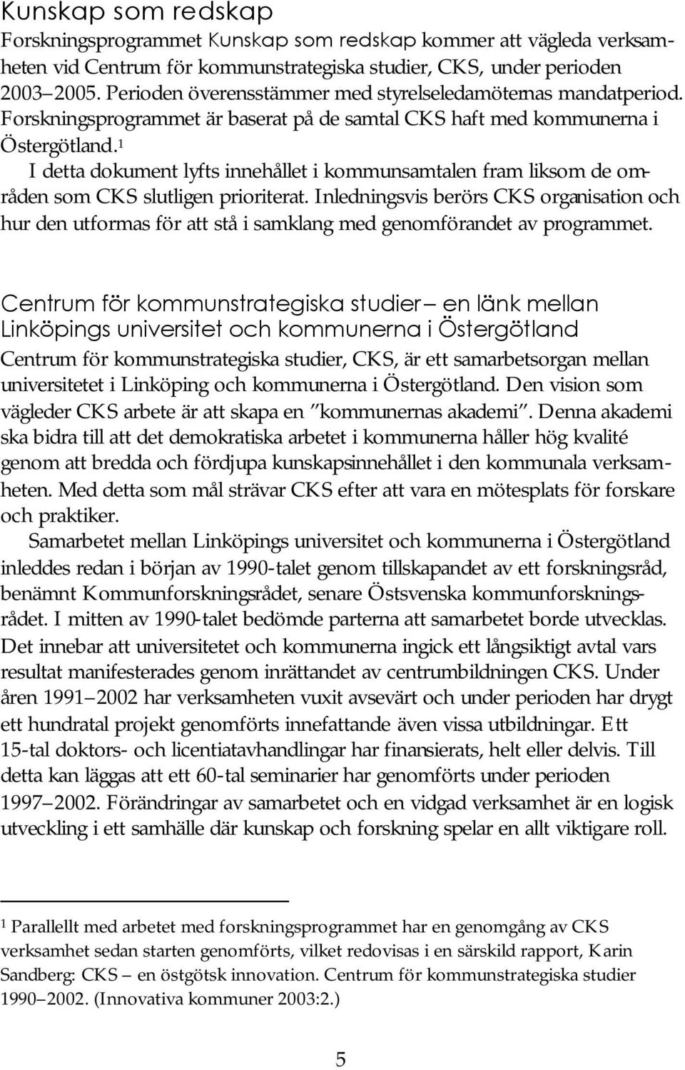 1 I detta dokument lyfts innehållet i kommunsamtalen fram liksom de områden som CKS slutligen prioriterat.