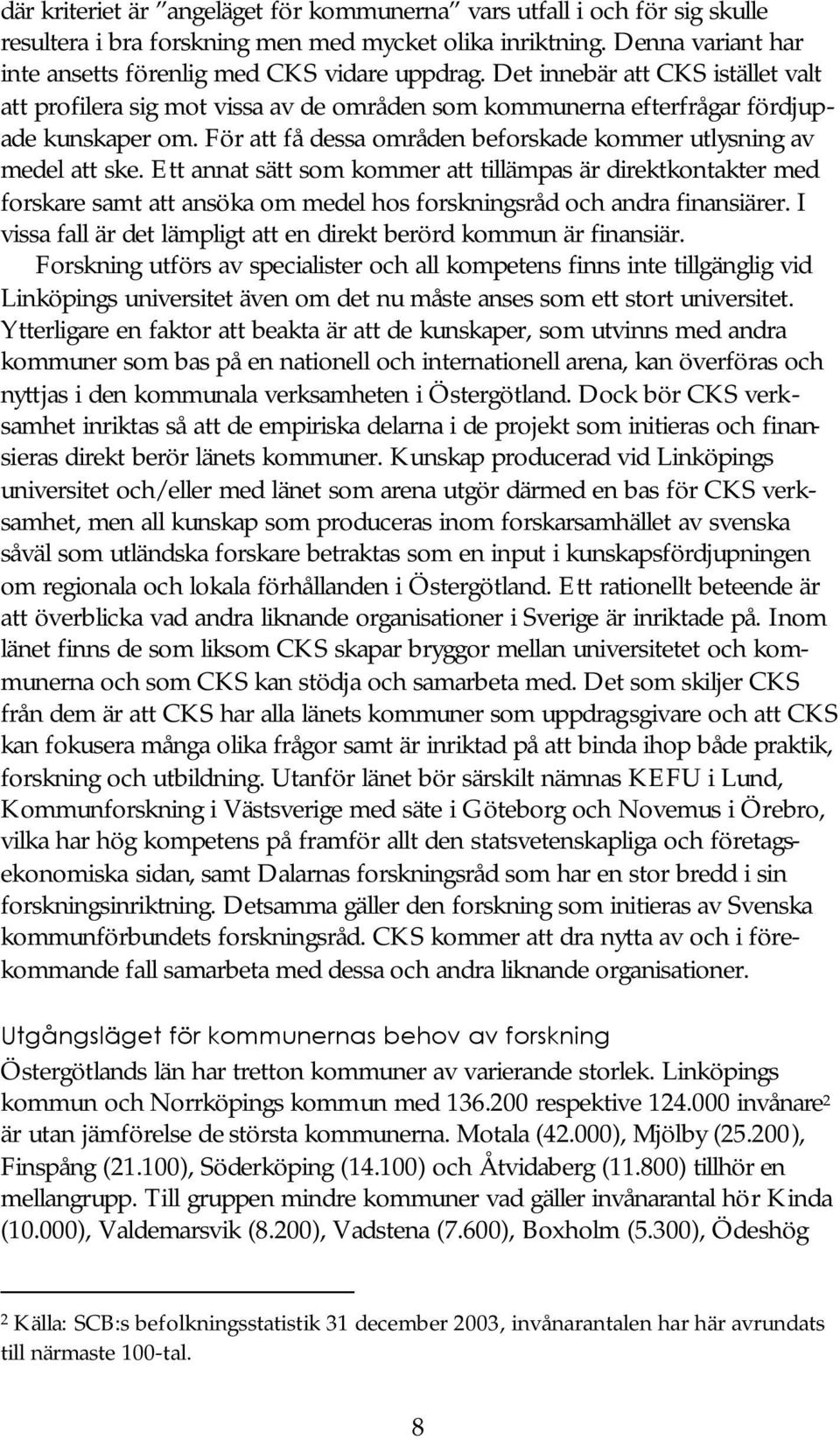 Ett annat sätt som kommer att tillämpas är direktkontakter med forskare samt att ansöka om medel hos forskningsråd och andra finansiärer.