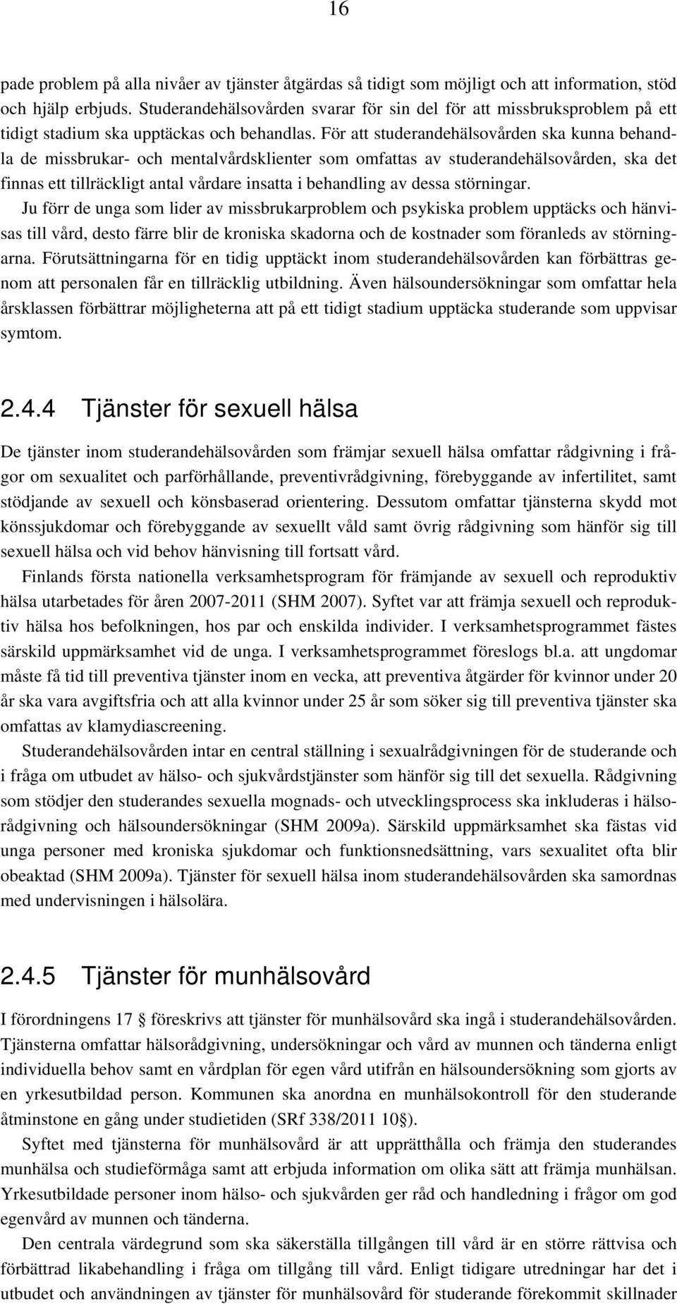 För att studerandehälsovården ska kunna behandla de missbrukar- och mentalvårdsklienter som omfattas av studerandehälsovården, ska det finnas ett tillräckligt antal vårdare insatta i behandling av