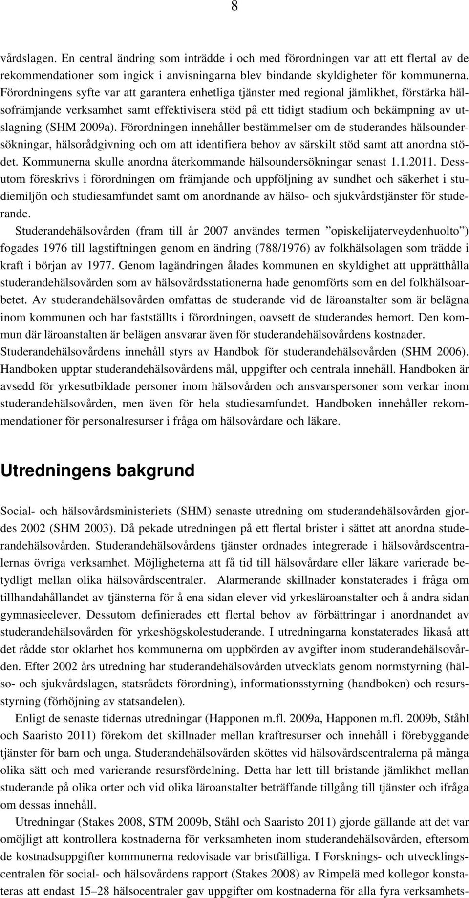 2009a). Förordningen innehåller bestämmelser om de studerandes hälsoundersökningar, hälsorådgivning och om att identifiera behov av särskilt stöd samt att anordna stödet.