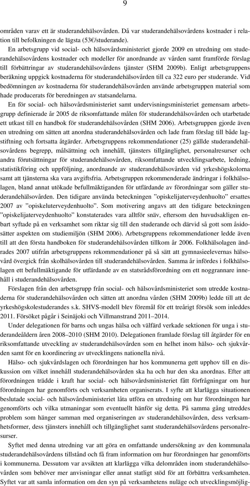 studerandehälsovårdens tjänster (SHM 2009b). Enligt arbetsgruppens beräkning uppgick kostnaderna för studerandehälsovården till ca 322 euro per studerande.