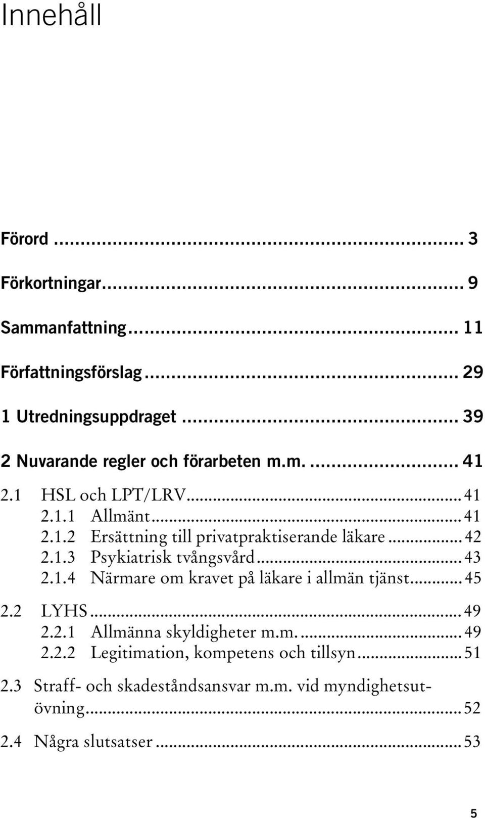 ..42 2.1.3 Psykiatrisk tvångsvård...43 2.1.4 Närmare om kravet på läkare i allmän tjänst...45 2.2 LYHS...49 2.2.1 Allmänna skyldigheter m.