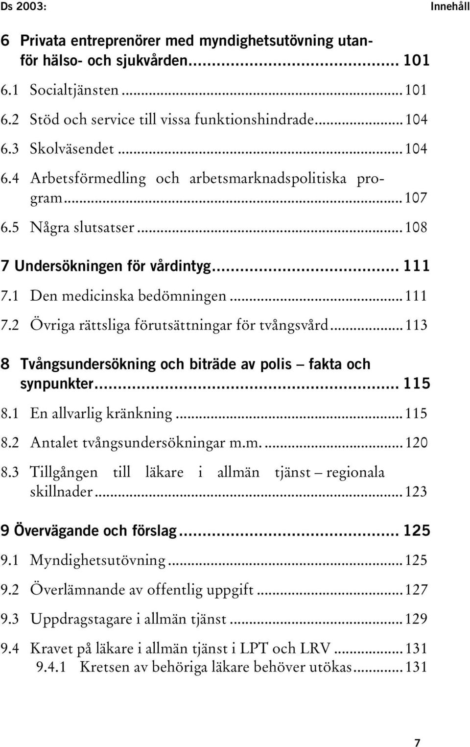..113 8 Tvångsundersökning och biträde av polis fakta och synpunkter... 115 8.1 En allvarlig kränkning...115 8.2 Antalet tvångsundersökningar m.m....120 8.
