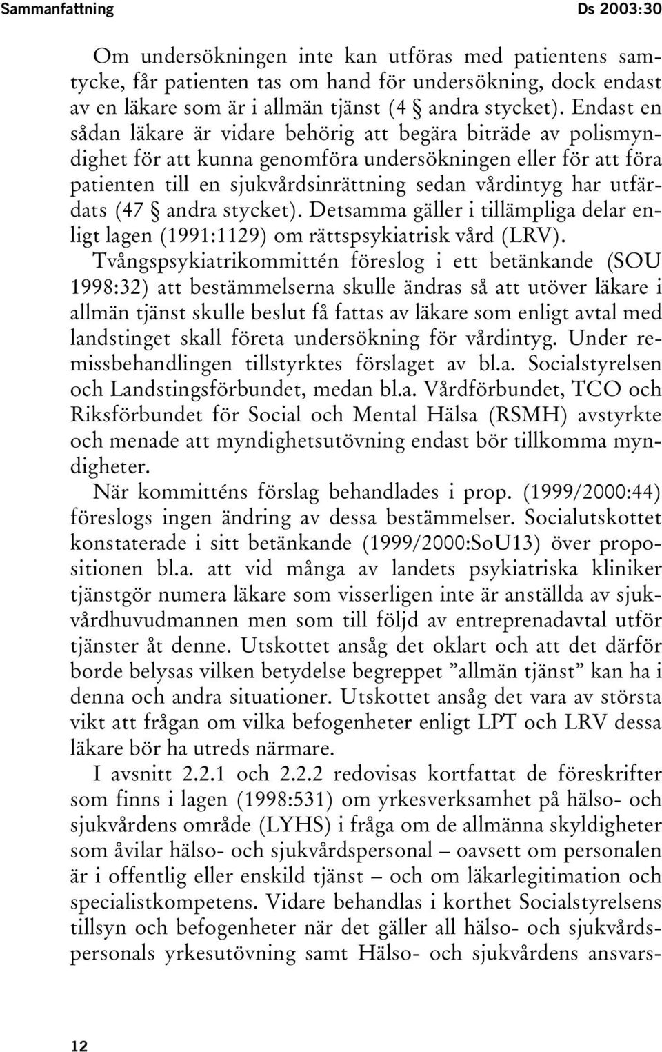 utfärdats (47 andra stycket). Detsamma gäller i tillämpliga delar enligt lagen (1991:1129) om rättspsykiatrisk vård (LRV).