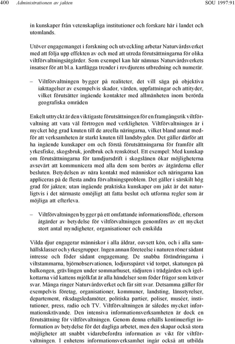 Som exempel kan här nämnas Naturvårdsverkets insatser för att bl.a. kartlägga trender i rovdjurens utbredning och numerär.