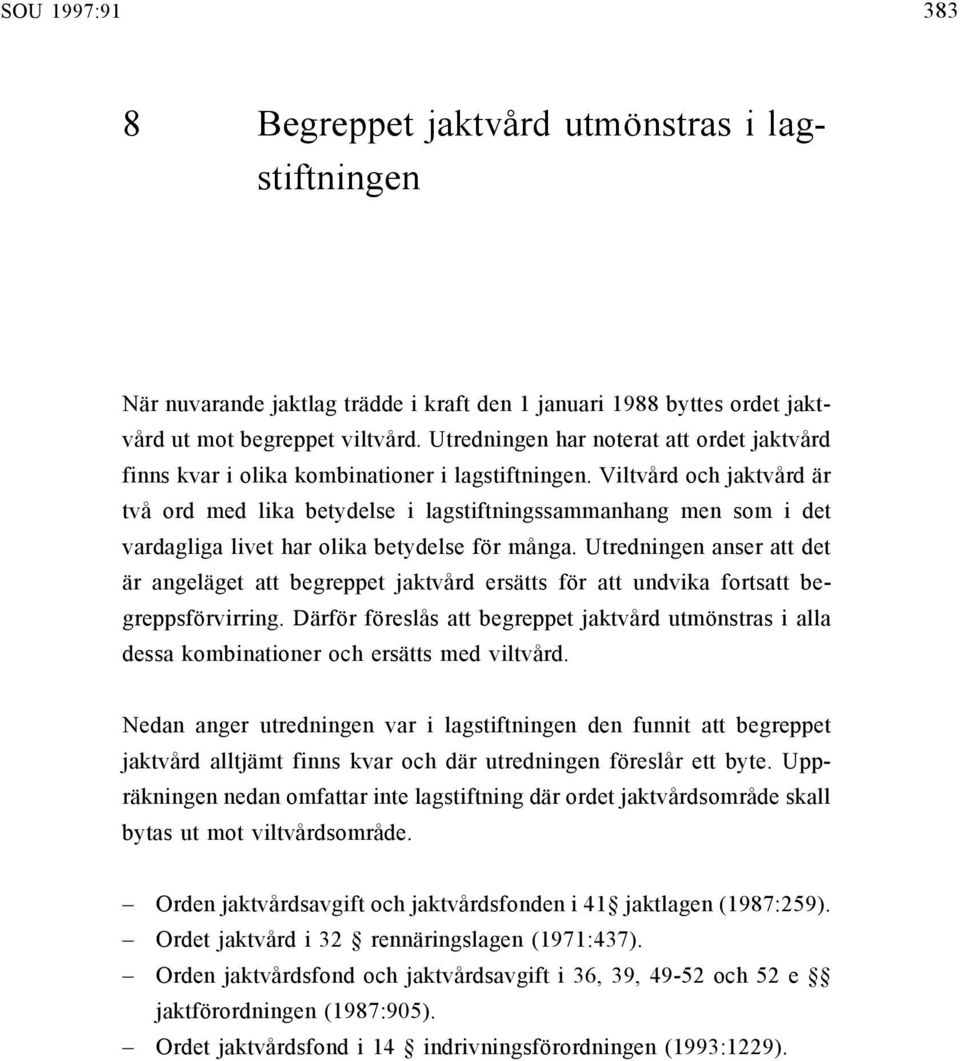 Viltvård och jaktvård är två ord med lika betydelse i lagstiftningssammanhang men som i det vardagliga livet har olika betydelse för många.