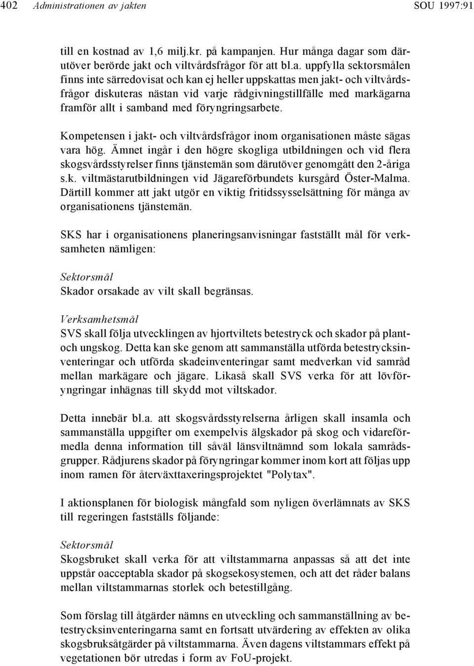 jakten SOU 1997:91 till en kostnad av 1,6 milj.kr. på kampanjen. Hur många dagar som därutöver berörde jakt och viltvårdsfrågor för att bl.a. uppfylla sektorsmålen finns inte särredovisat och kan ej