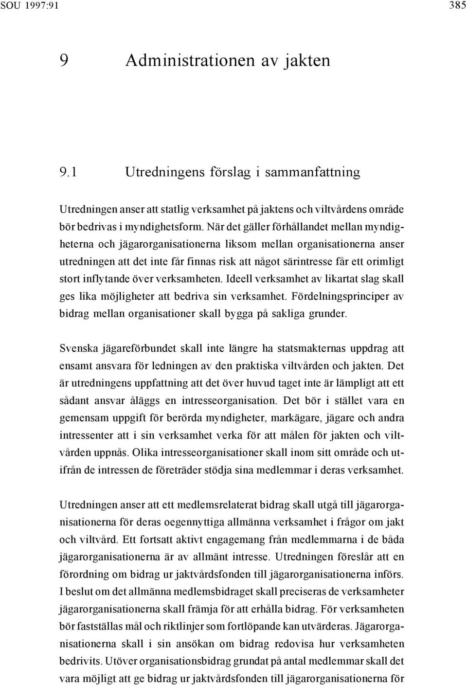 inflytande över verksamheten. Ideell verksamhet av likartat slag skall ges lika möjligheter att bedriva sin verksamhet.