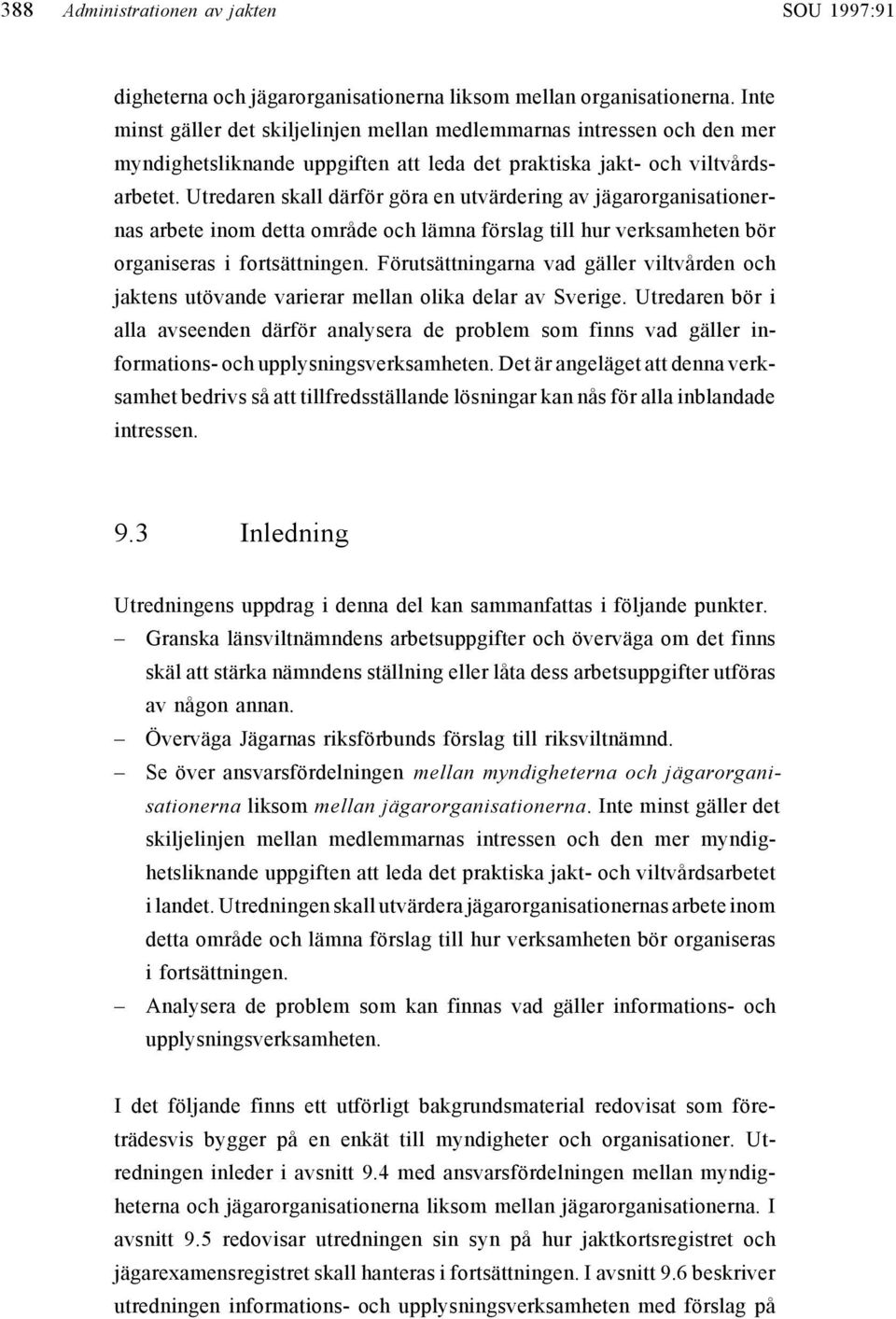 Utredaren skall därför göra en utvärdering av jägarorganisationernas arbete inom detta område och lämna förslag till hur verksamheten bör organiseras i fortsättningen.