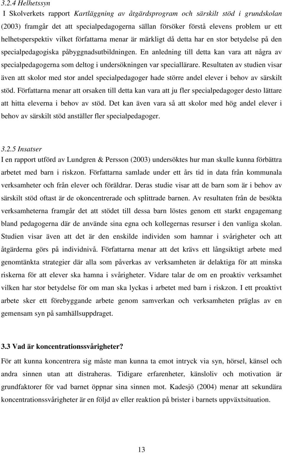 En anledning till detta kan vara att några av specialpedagogerna som deltog i undersökningen var speciallärare.